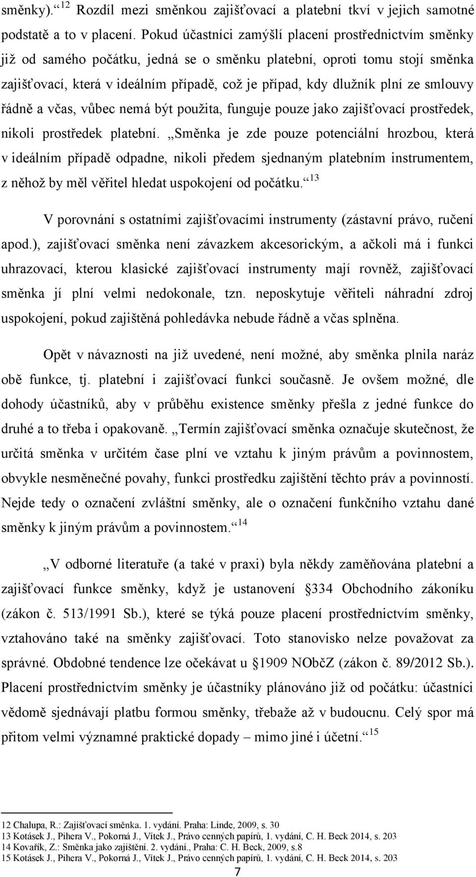 plní ze smlouvy řádně a včas, vůbec nemá být použita, funguje pouze jako zajišťovací prostředek, nikoli prostředek platební.