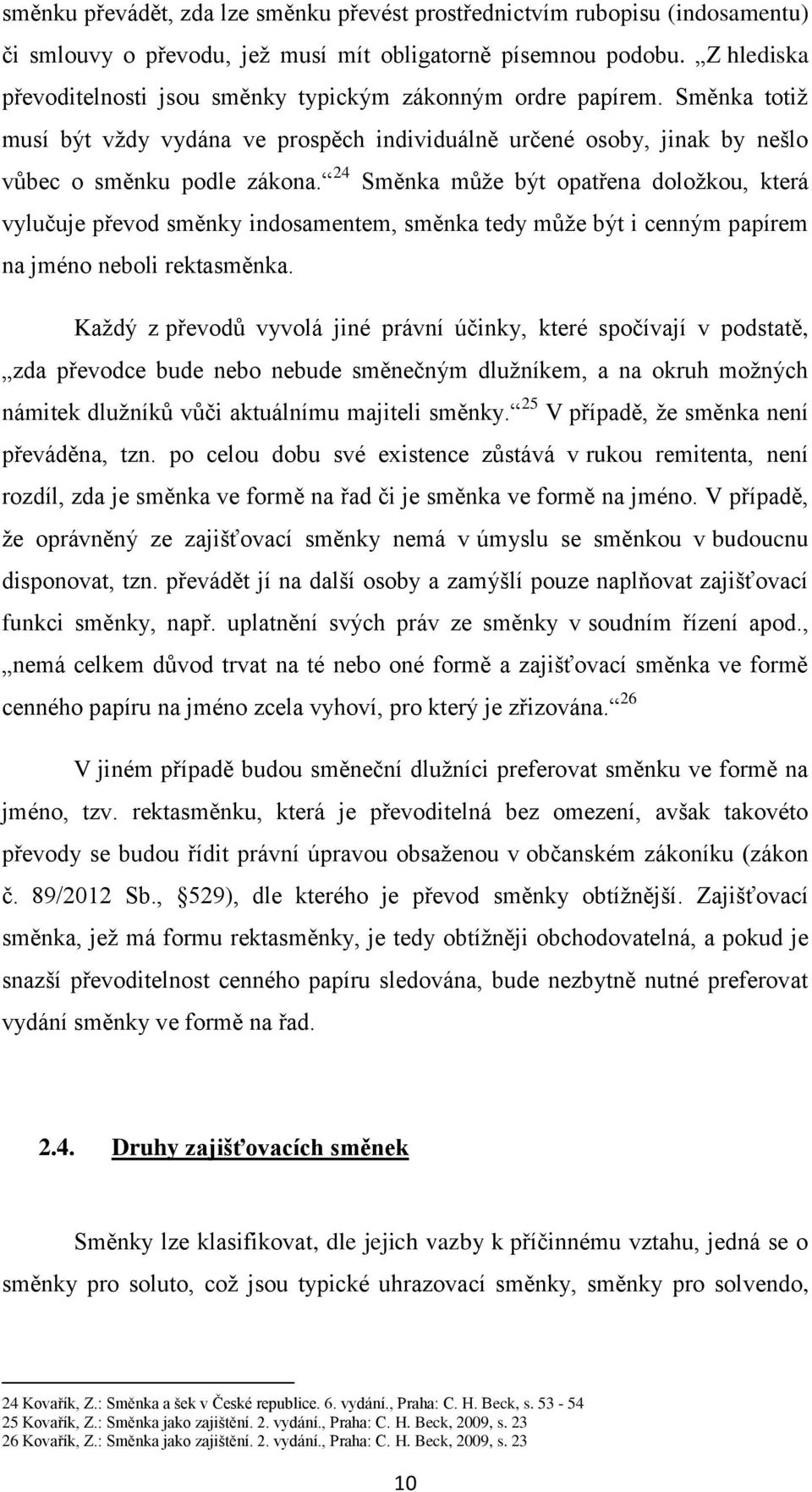 24 Směnka může být opatřena doložkou, která vylučuje převod směnky indosamentem, směnka tedy může být i cenným papírem na jméno neboli rektasměnka.