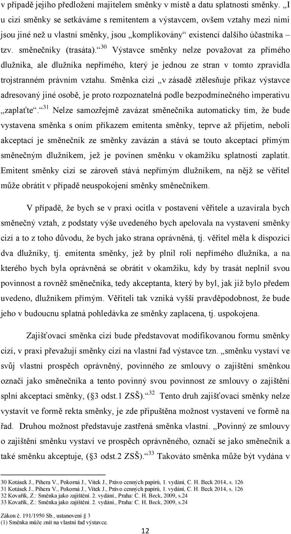 30 Výstavce směnky nelze považovat za přímého dlužníka, ale dlužníka nepřímého, který je jednou ze stran v tomto zpravidla trojstranném právním vztahu.