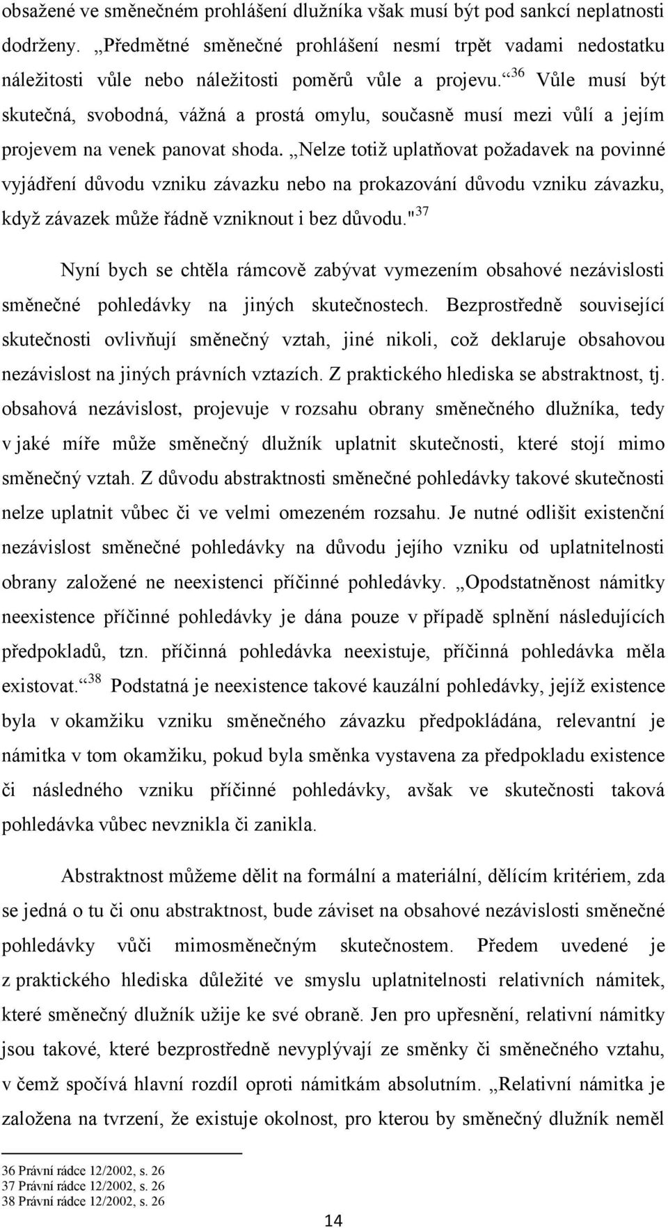 36 Vůle musí být skutečná, svobodná, vážná a prostá omylu, současně musí mezi vůlí a jejím projevem na venek panovat shoda.