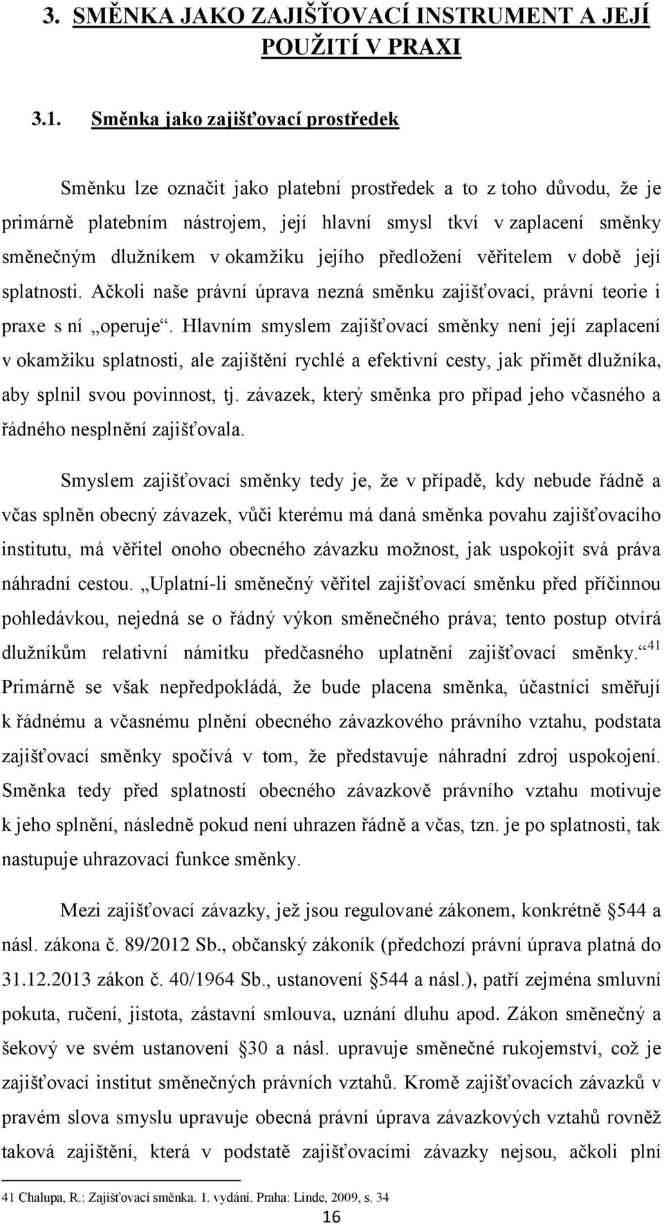 okamžiku jejího předložení věřitelem v době její splatnosti. Ačkoli naše právní úprava nezná směnku zajišťovací, právní teorie i praxe s ní operuje.