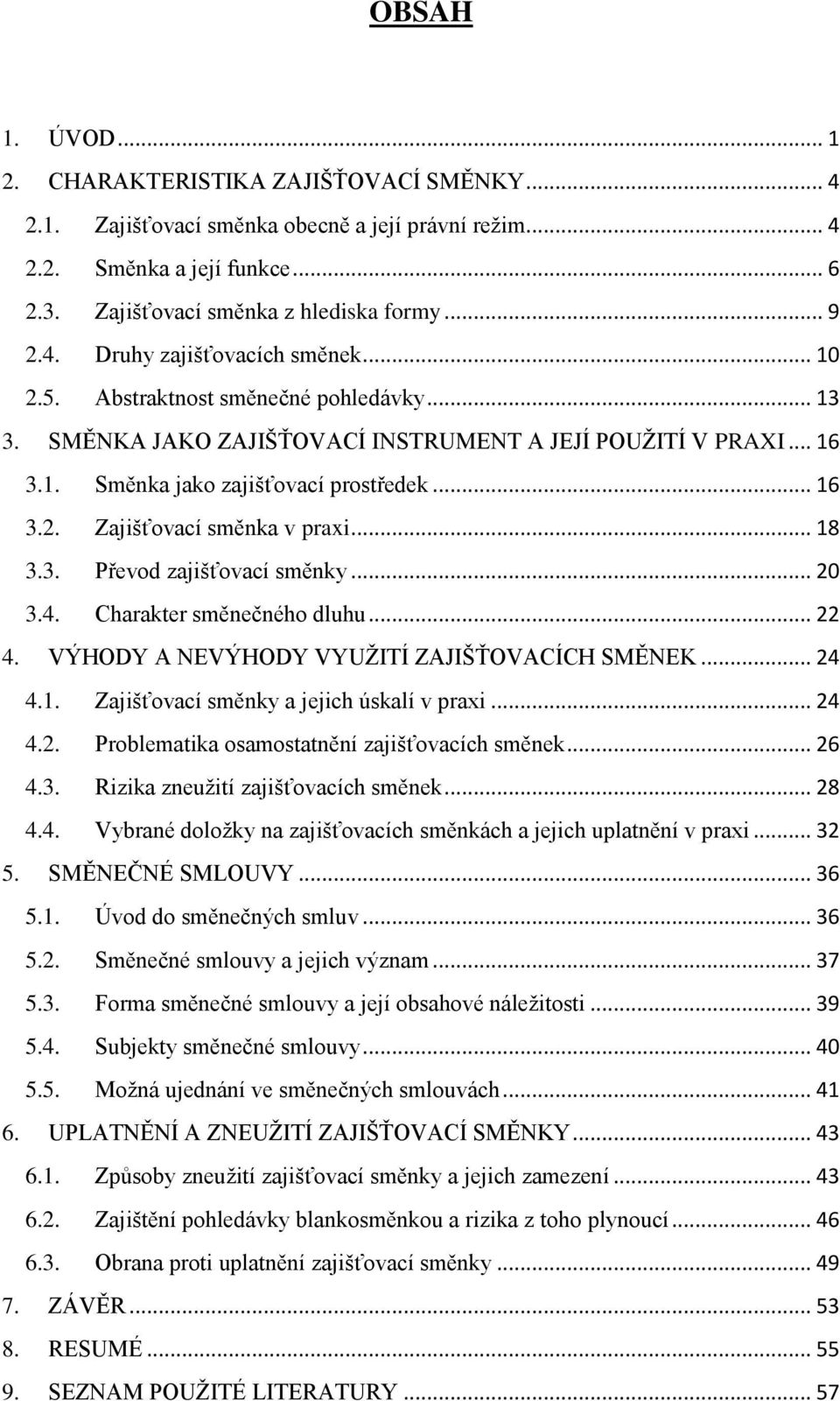 .. 18 3.3. Převod zajišťovací směnky... 20 3.4. Charakter směnečného dluhu... 22 4. VÝHODY A NEVÝHODY VYUŽITÍ ZAJIŠŤOVACÍCH SMĚNEK... 24 4.1. Zajišťovací směnky a jejich úskalí v praxi... 24 4.2. Problematika osamostatnění zajišťovacích směnek.