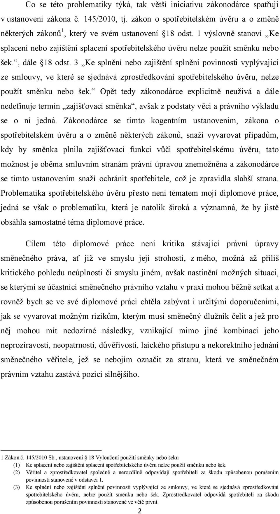 1 výslovně stanoví Ke splacení nebo zajištění splacení spotřebitelského úvěru nelze použít směnku nebo šek., dále 18 odst.