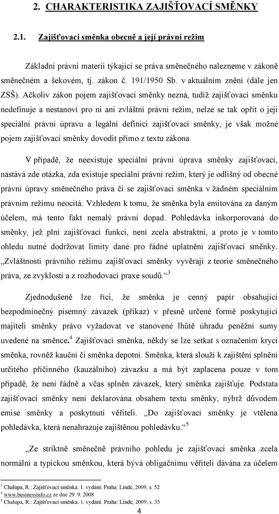 Ačkoliv zákon pojem zajišťovací směnky nezná, tudíž zajišťovací směnku nedefinuje a nestanoví pro ni ani zvláštní právní režim, nelze se tak opřít o její speciální právní úpravu a legální definici