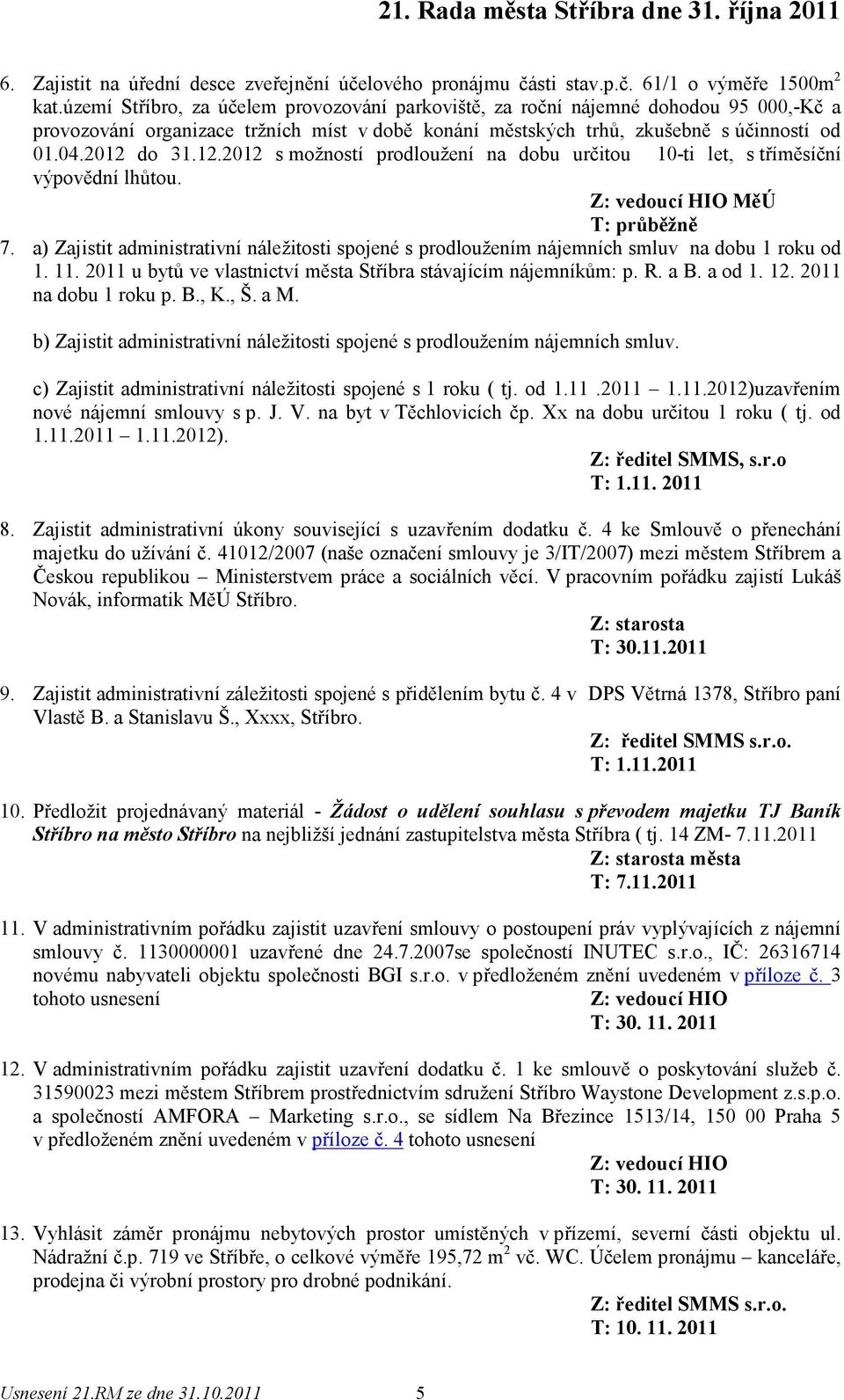 do 31.12.2012 s možností prodloužení na dobu určitou 10-ti let, s tříměsíční výpovědní lhůtou. 7. a) Zajistit administrativní náležitosti spojené s prodloužením nájemních smluv na dobu 1 roku od 1.