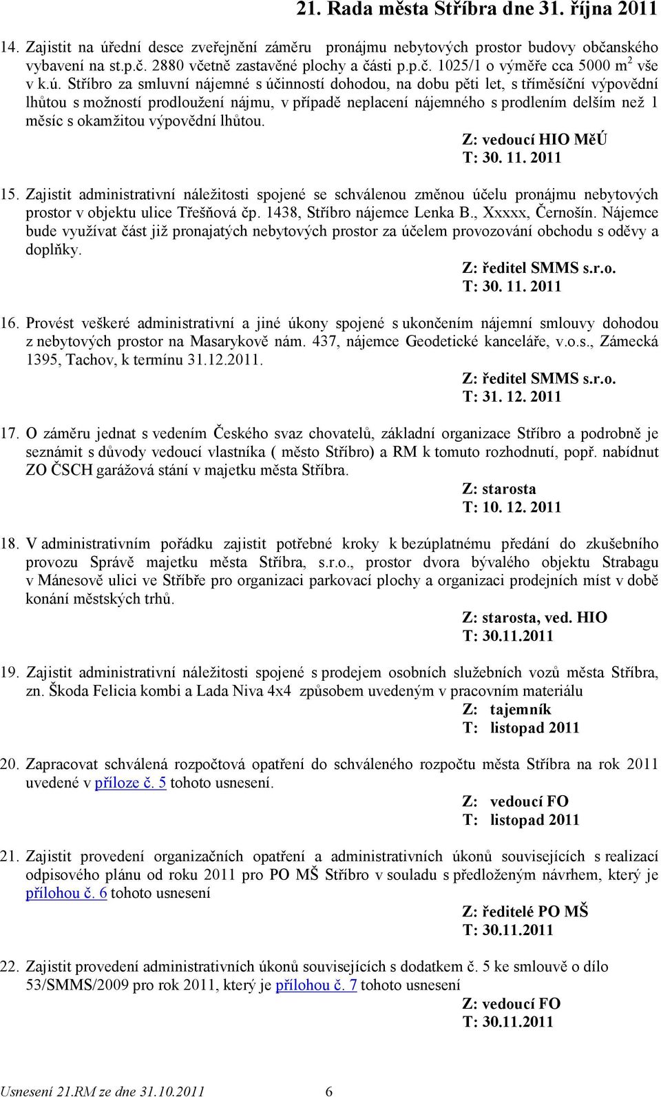 Stříbro za smluvní nájemné s účinností dohodou, na dobu pěti let, s tříměsíční výpovědní lhůtou s možností prodloužení nájmu, v případě neplacení nájemného s prodlením delším než 1 měsíc s okamžitou