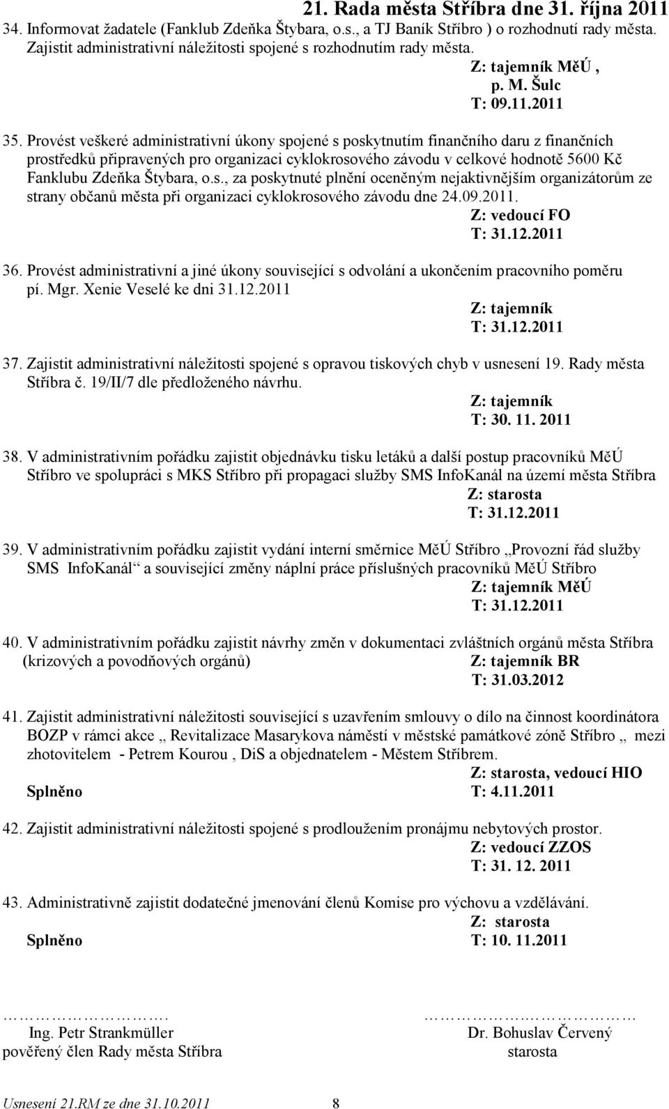 Provést veškeré administrativní úkony spojené s poskytnutím finančního daru z finančních prostředků připravených pro organizaci cyklokrosového závodu v celkové hodnotě 5600 Kč Fanklubu Zdeňka