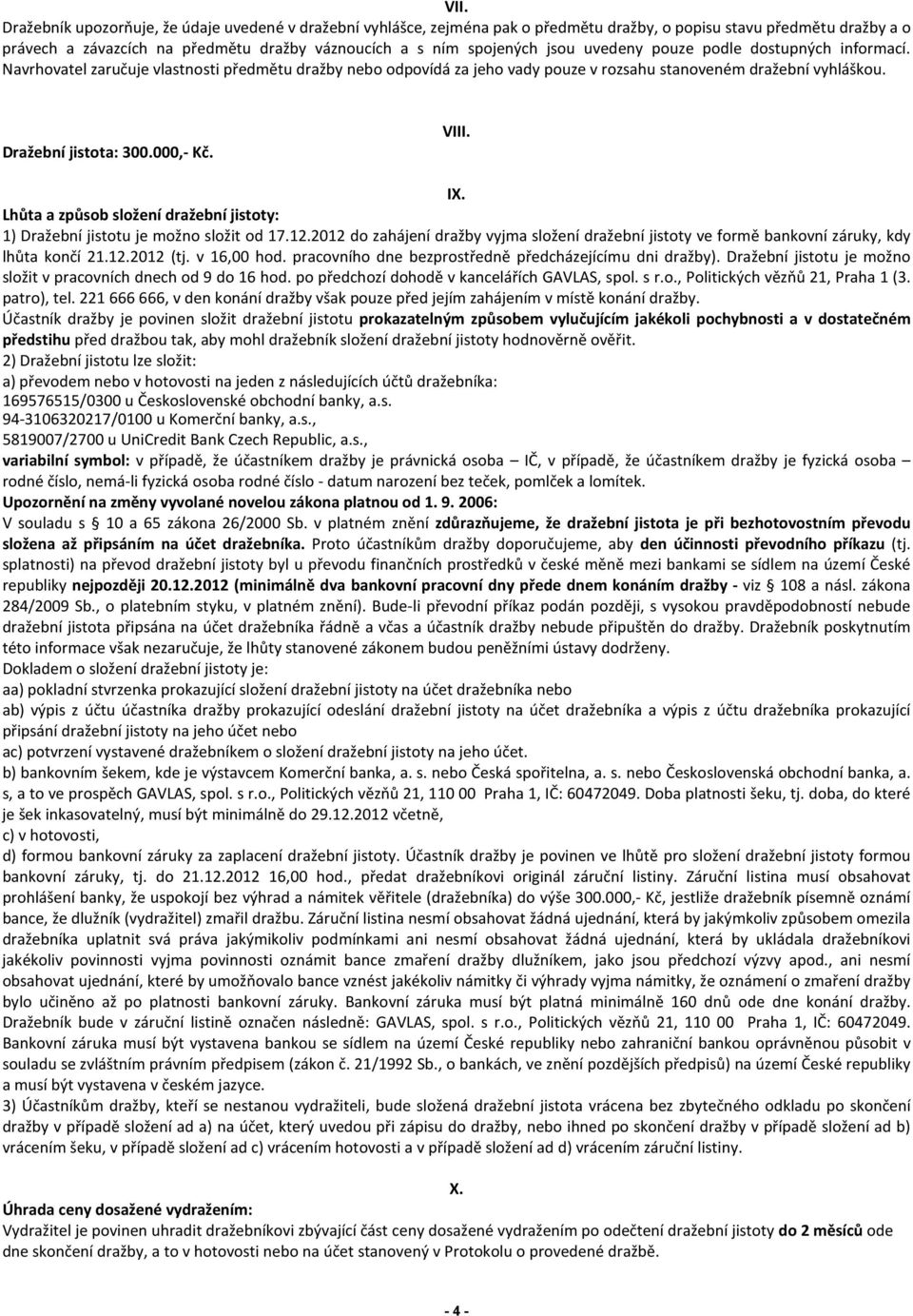 VIII. IX. Lhůta a způsob složení dražební jistoty: 1) Dražební jistotu je možno složit od 17.12.2012 do zahájení dražby vyjma složení dražební jistoty ve formě bankovní záruky, kdy lhůta končí 21.12.2012 (tj.