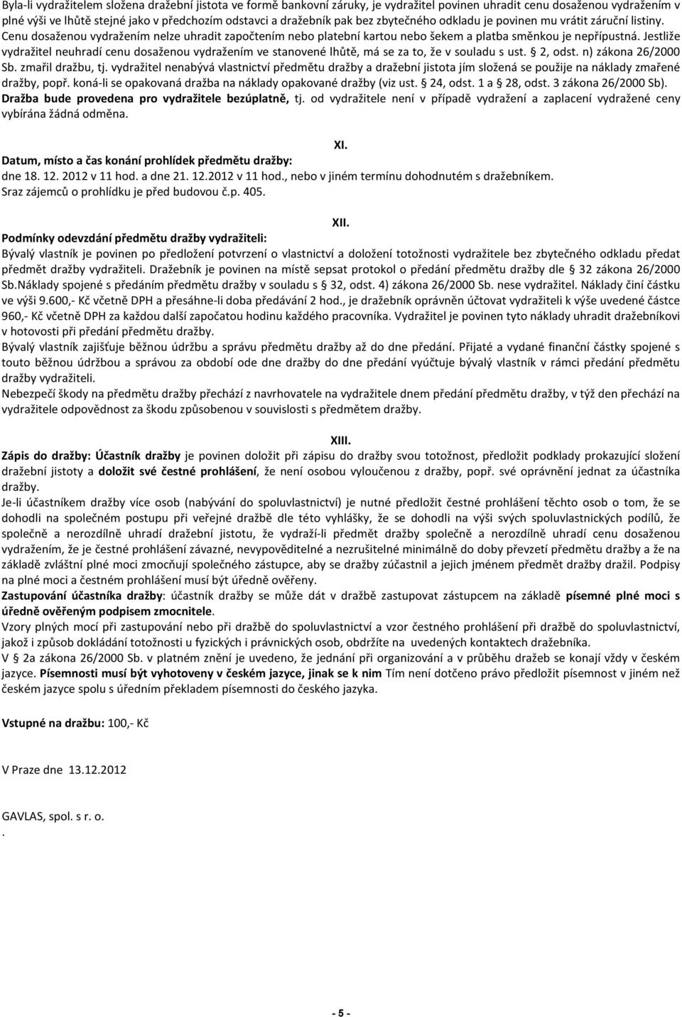 Jestliže vydražitel neuhradí cenu dosaženou vydražením ve stanovené lhůtě, má se za to, že v souladu s ust. 2, odst. n) zákona 26/2000 Sb. zmařil dražbu, tj.