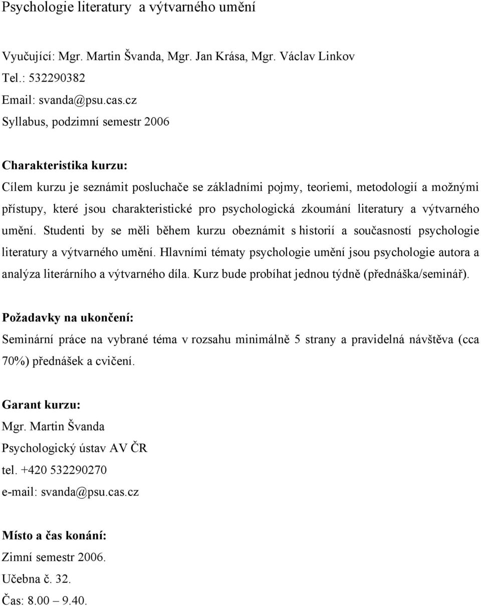 psychologická zkoumání literatury a výtvarného umění. Studenti by se měli během kurzu obeznámit s historií a současností psychologie literatury a výtvarného umění.