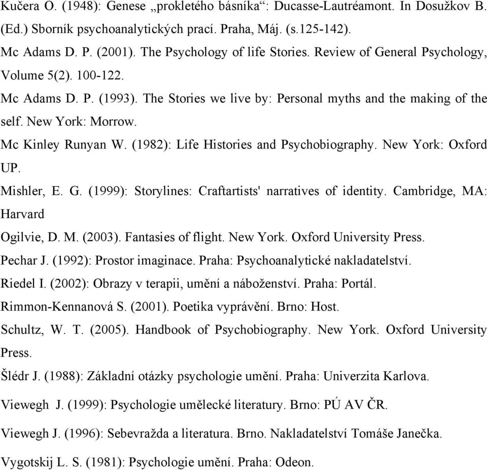 Mc Kinley Runyan W. (1982): Life Histories and Psychobiography. New York: Oxford UP. Mishler, E. G. (1999): Storylines: Craftartists' narratives of identity. Cambridge, MA: Harvard Ogilvie, D. M. (2003).