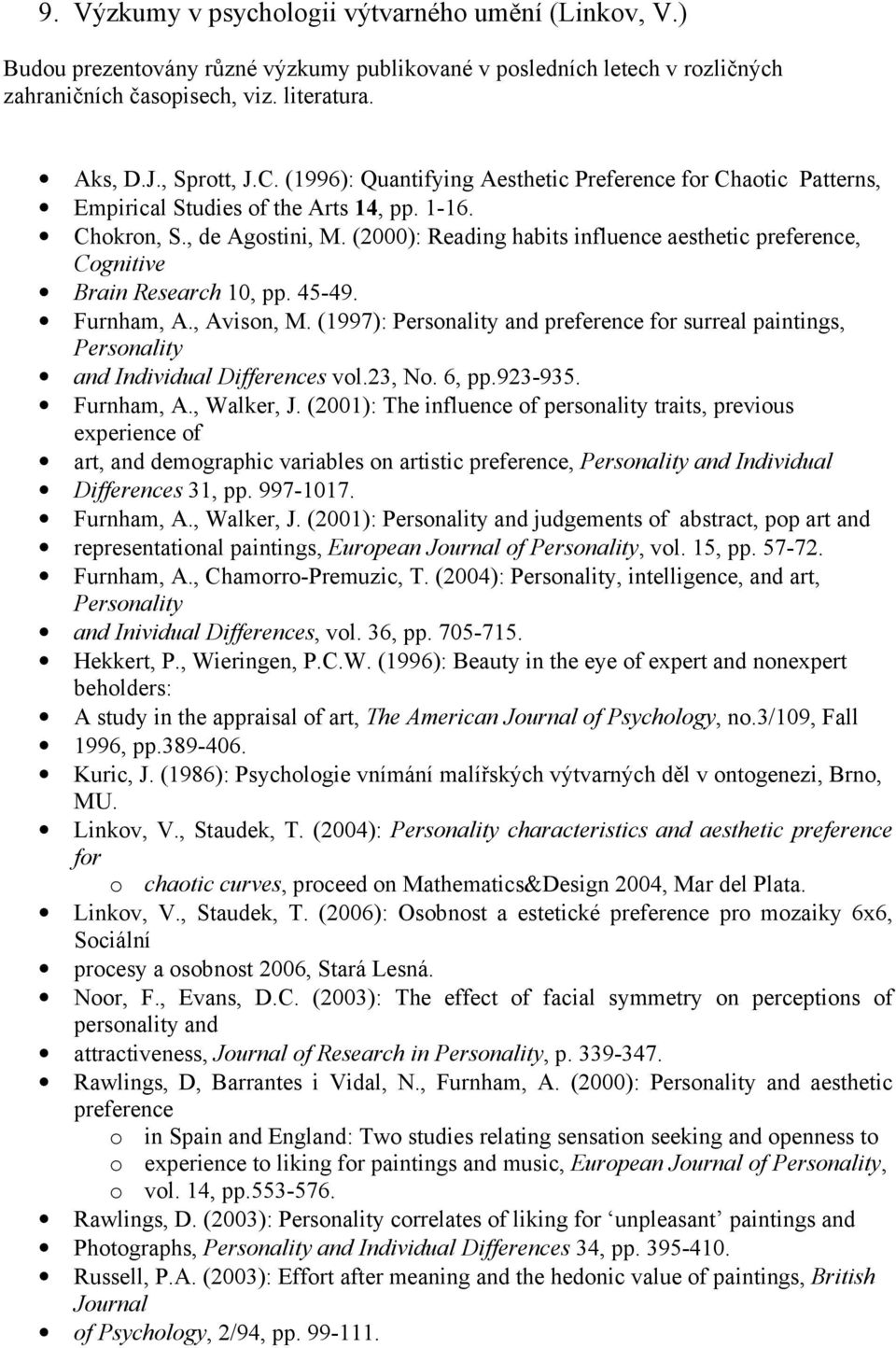 (2000): Reading habits influence aesthetic preference, Cognitive Brain Research 10, pp. 45-49. Furnham, A., Avison, M.