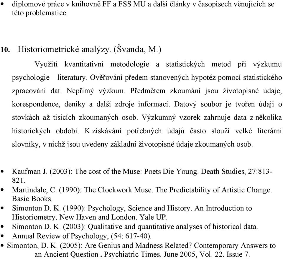 Předmětem zkoumání jsou životopisné údaje, korespondence, deníky a další zdroje informací. Datový soubor je tvořen údaji o stovkách až tisících zkoumaných osob.