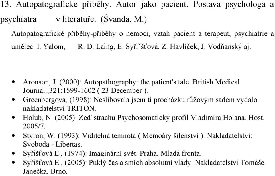 Greenbergová, (1998): Neslibovala jsem ti procházku růžovým sadem vydalo nakladatelství TRITON. Holub, N. (2005): Zeď strachu Psychosomatický profil Vladimíra Holana. Host, 2005/7. Styron, W.