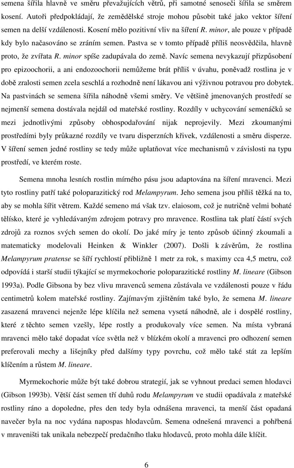 minor, ale pouze v případě kdy bylo načasováno se zráním semen. Pastva se v tomto případě příliš neosvědčila, hlavně proto, že zvířata R. minor spíše zadupávala do země.