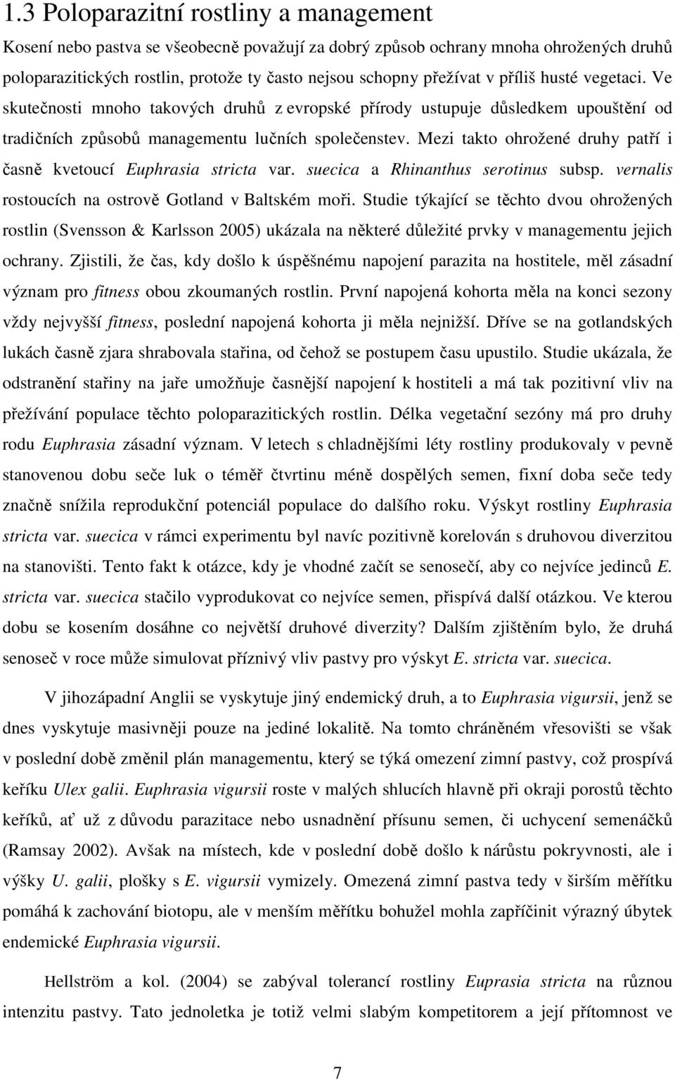 Mezi takto ohrožené druhy patří i časně kvetoucí Euphrasia stricta var. suecica a Rhinanthus serotinus subsp. vernalis rostoucích na ostrově Gotland v Baltském moři.