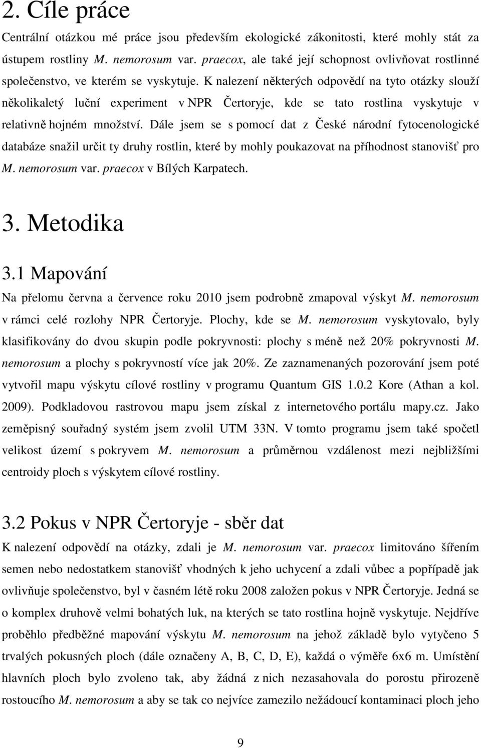 K nalezení některých odpovědí na tyto otázky slouží několikaletý luční experiment v NPR Čertoryje, kde se tato rostlina vyskytuje v relativně hojném množství.