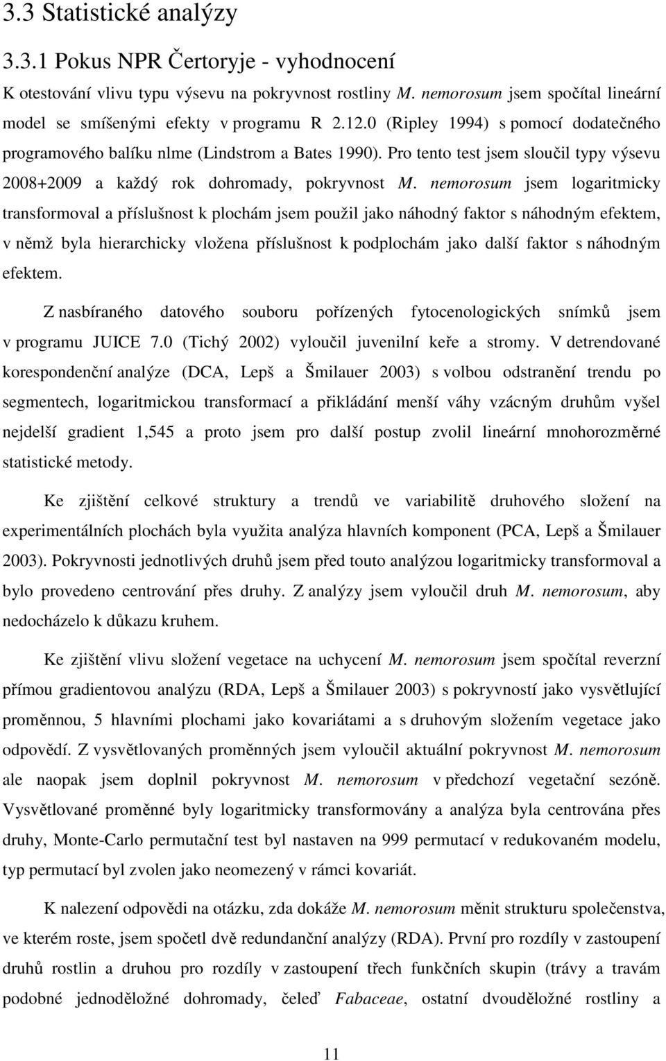 nemorosum jsem logaritmicky transformoval a příslušnost k plochám jsem použil jako náhodný faktor s náhodným efektem, v němž byla hierarchicky vložena příslušnost k podplochám jako další faktor s