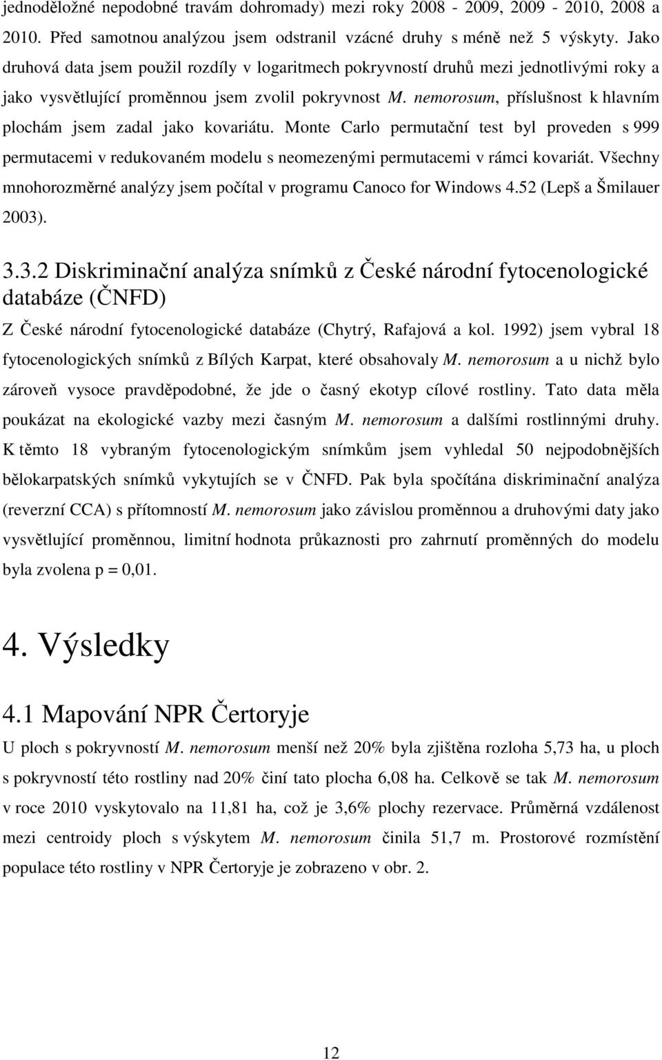 nemorosum, příslušnost k hlavním plochám jsem zadal jako kovariátu. Monte Carlo permutační test byl proveden s 999 permutacemi v redukovaném modelu s neomezenými permutacemi v rámci kovariát.