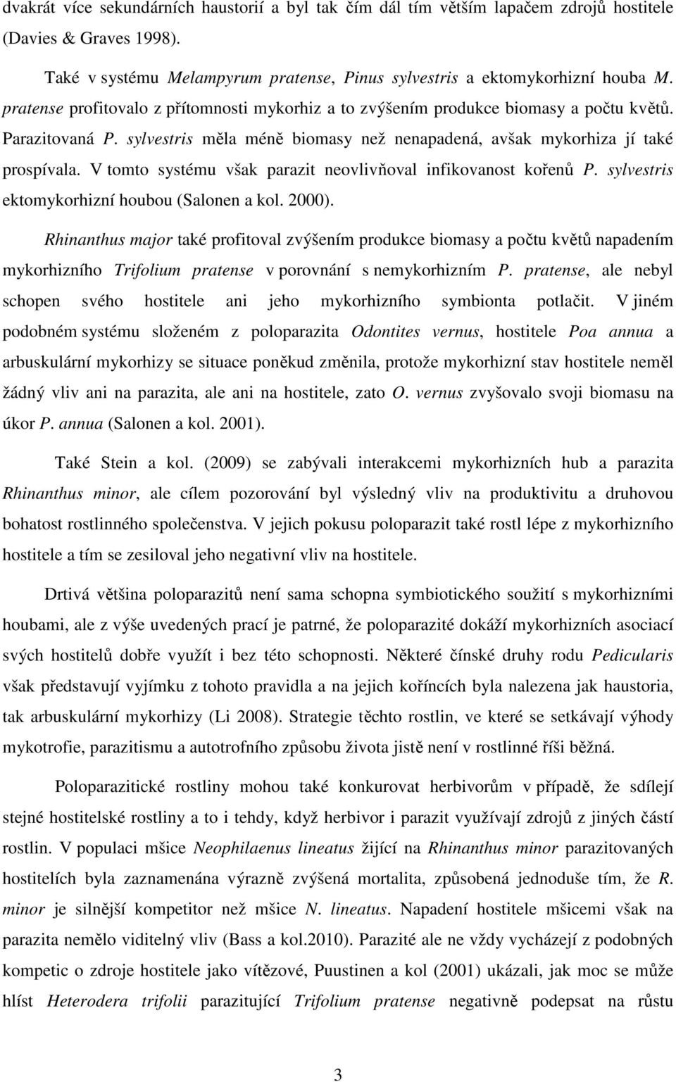 V tomto systému však parazit neovlivňoval infikovanost kořenů P. sylvestris ektomykorhizní houbou (Salonen a kol. 2000).