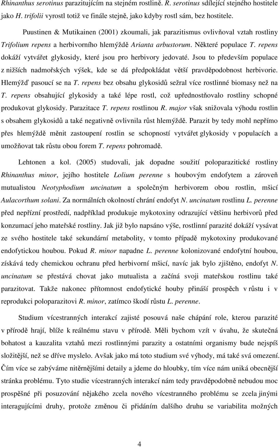 repens dokáží vytvářet glykosidy, které jsou pro herbivory jedovaté. Jsou to především populace z nižších nadmořských výšek, kde se dá předpokládat větší pravděpodobnost herbivorie.