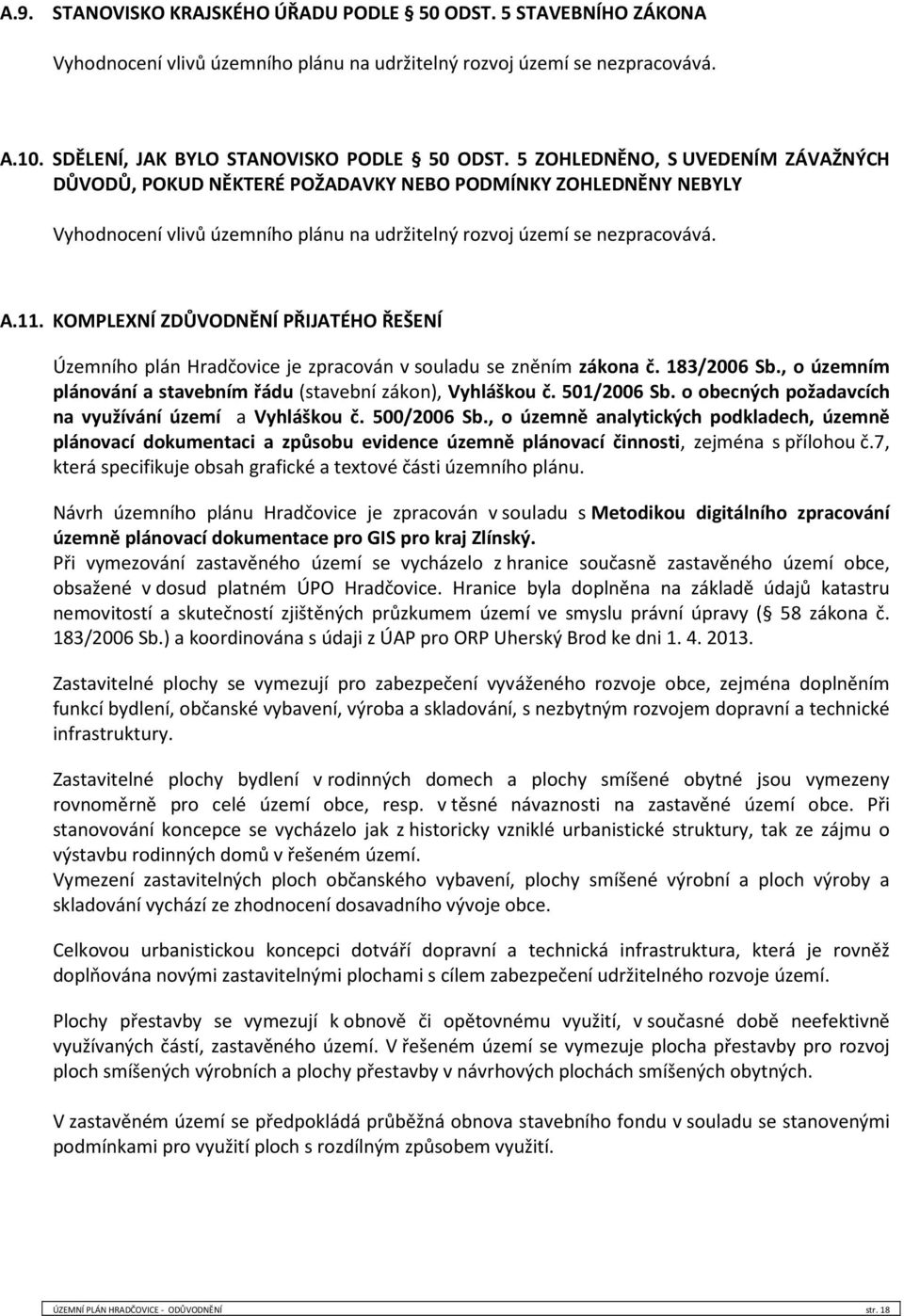 KOMPLEXNÍ ZDŮVODNĚNÍ PŘIJATÉHO ŘEŠENÍ Územního plán Hradčovice je zpracován v souladu se zněním zákona č. 183/2006 Sb., o územním plánování a stavebním řádu (stavební zákon), Vyhláškou č. 501/2006 Sb.