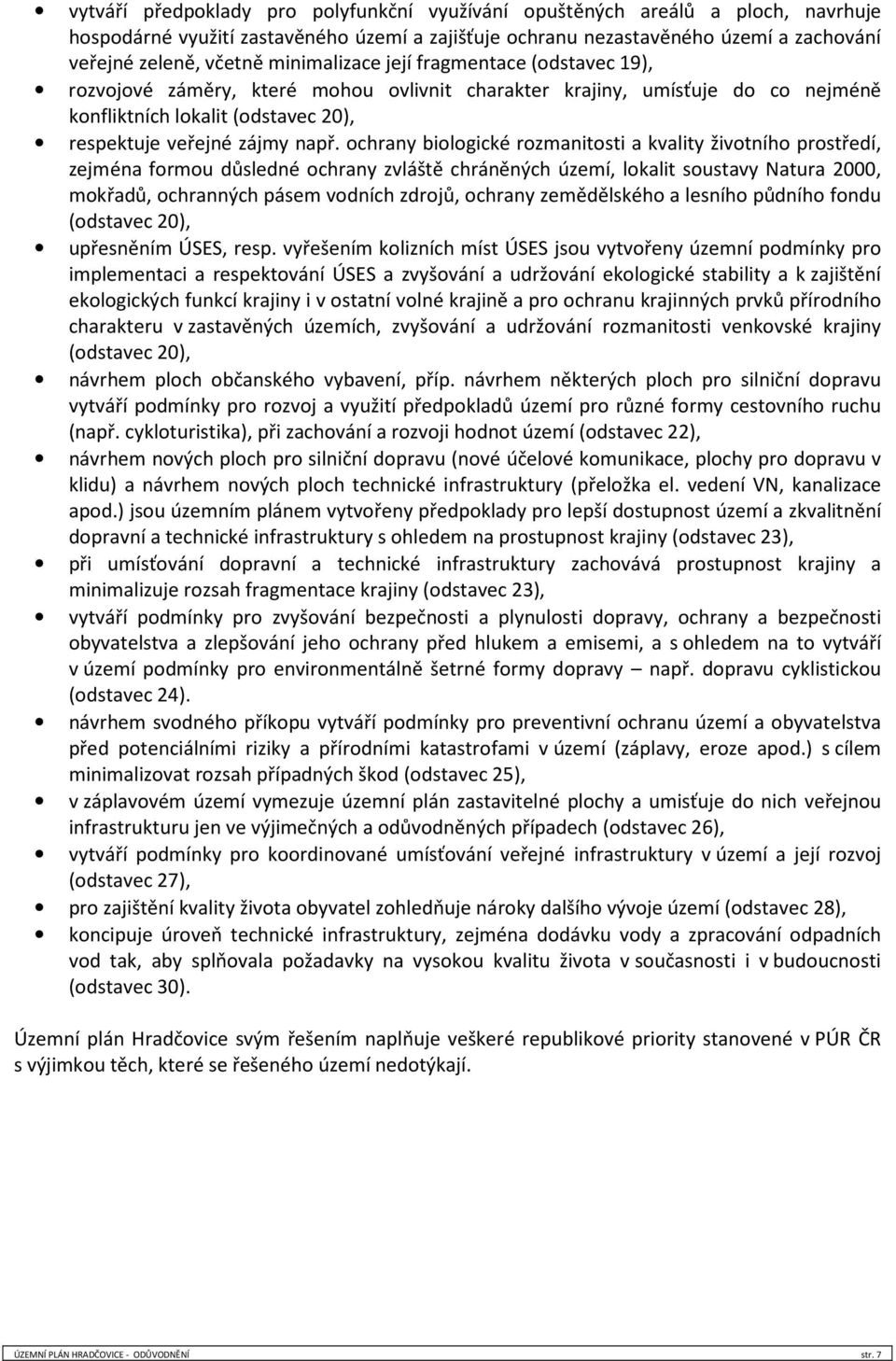 ochrany biologické rozmanitosti a kvality životního prostředí, zejména formou důsledné ochrany zvláště chráněných území, lokalit soustavy Natura 2000, mokřadů, ochranných pásem vodních zdrojů,