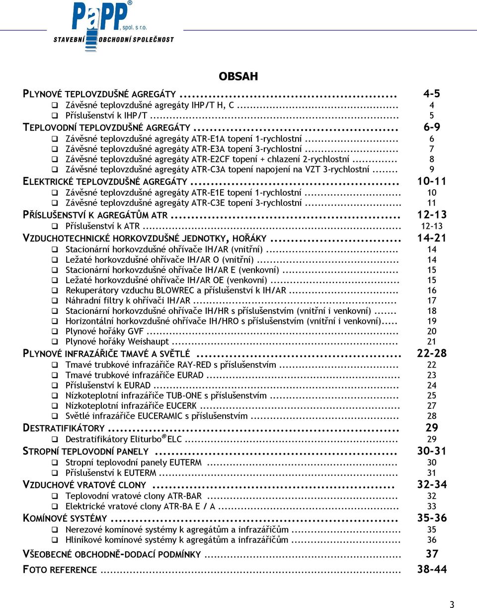 .. 7 Závěsné teplovzdušné agregáty ATR-E2CF topení + chlazení 2-rychlostní... 8 Závěsné teplovzdušné agregáty ATR-C3A topení napojení na VZT 3-rychlostní... 9 ELEKTRICKÉ TEPLOVZDUŠNÉ AGREGÁTY.