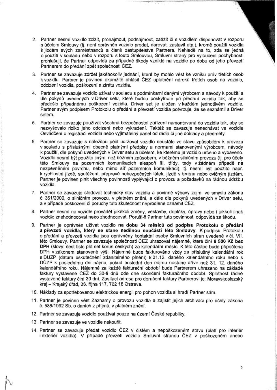 Nehledě na to, zda se jedná o použití v souladu nebo v rozporu s touto Smlouvou, Smluvní strany pro vyloučení pochybností prohlašují, že Partner odpovídá za případné škody vzniklé na vozidle po dobu