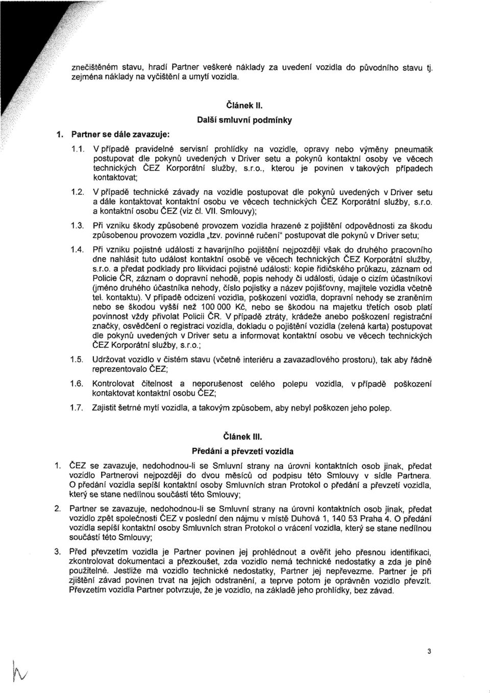 1. Vpřípadě pravidelné servisní prohlídky na vozidle, opravy nebo výměny pneumatik postupovat dle pokynů uvedených v Driver setu a pokynů kontaktní osoby ve věcech technických ČEZ Korporátní služby,