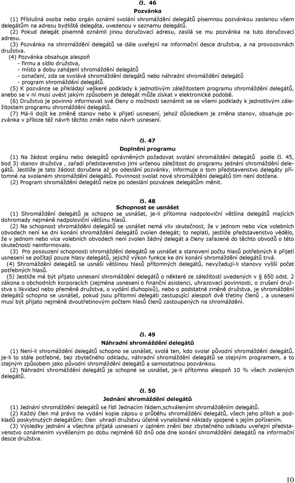 (3) Pozvánka na shromáždění delegátů se dále uveřejní na informační desce družstva, a na provozovnách družstva.