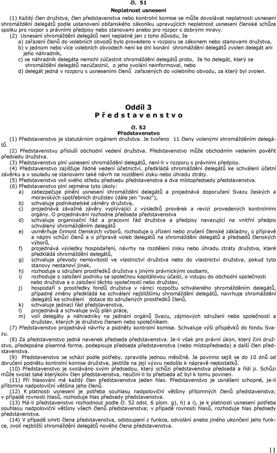 (2) Usnesení shromáždění delegátů není neplatné jen z toho důvodu, že a) zařazení členů do volebních obvodů bylo provedeno v rozporu se zákonem nebo stanovami družstva, b) v jednom nebo více