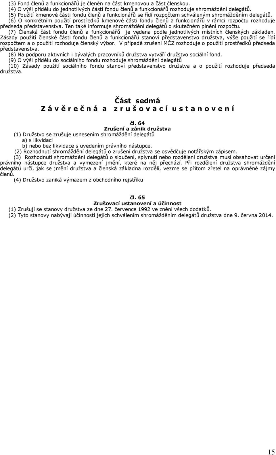 (6) O konkrétním použití prostředků kmenové části fondu členů a funkcionářů v rámci rozpočtu rozhoduje předseda představenstva. Ten také informuje shromáždění delegátů o skutečném plnění rozpočtu.