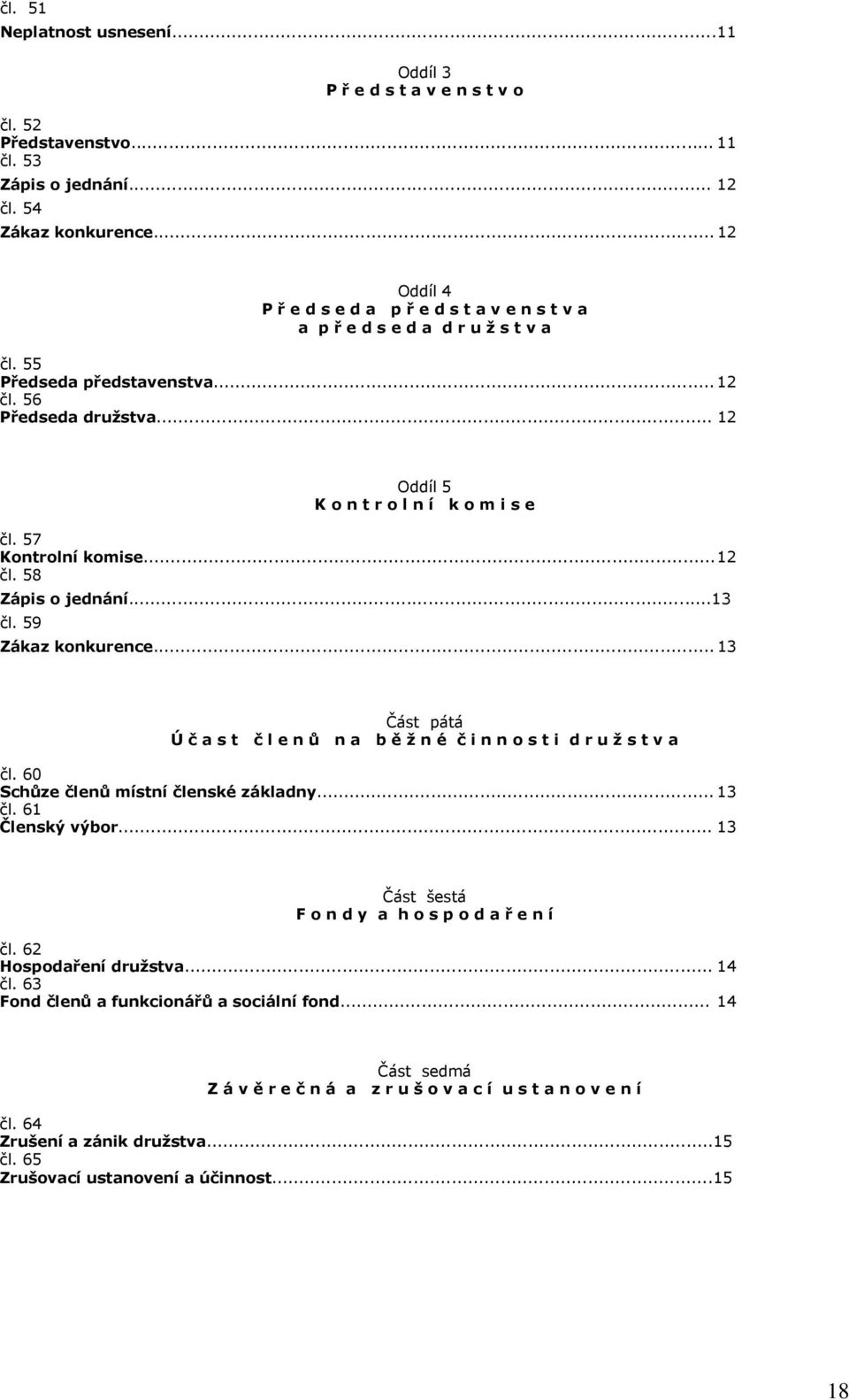 57 Kontrolní komise... 12 čl. 58 Zápis o jednání...13 čl. 59 Zákaz konkurence... 13 Část pátá Ú č a s t č l e n ů n a b ě ž n é č i n n o s t i d r u ž s t v a čl.
