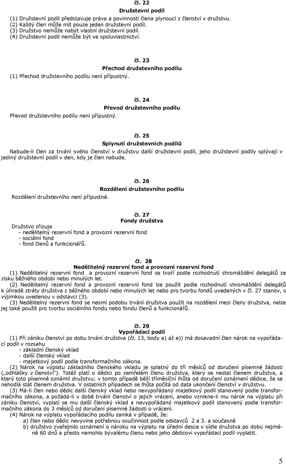 23 Přechod družstevního podílu Převod družstevního podílu není přípustný. čl. 24 Převod družstevního podílu čl.