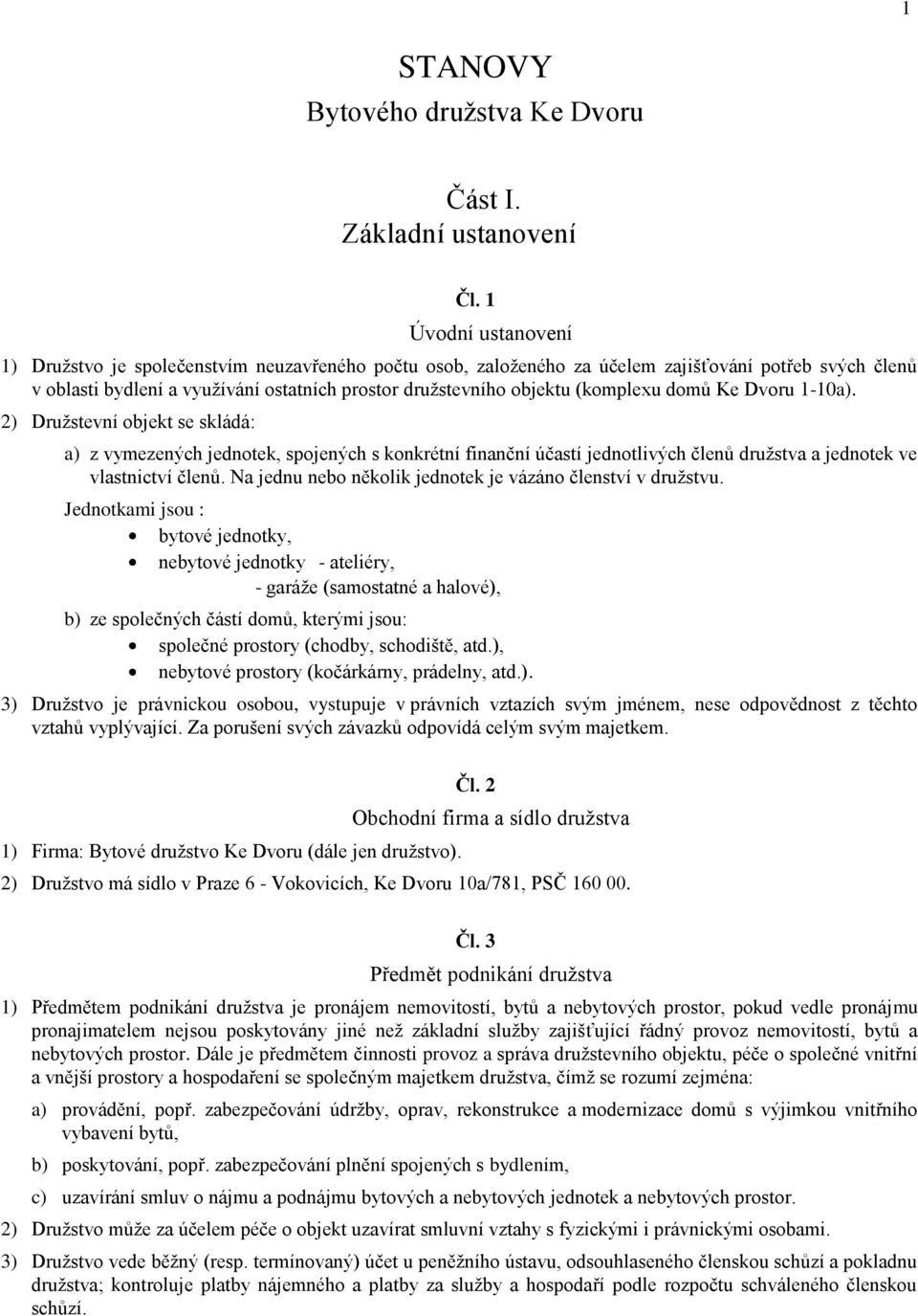 (komplexu domů Ke Dvoru 1-10a). 2) Družstevní objekt se skládá: a) z vymezených jednotek, spojených s konkrétní finanční účastí jednotlivých členů družstva a jednotek ve vlastnictví členů.