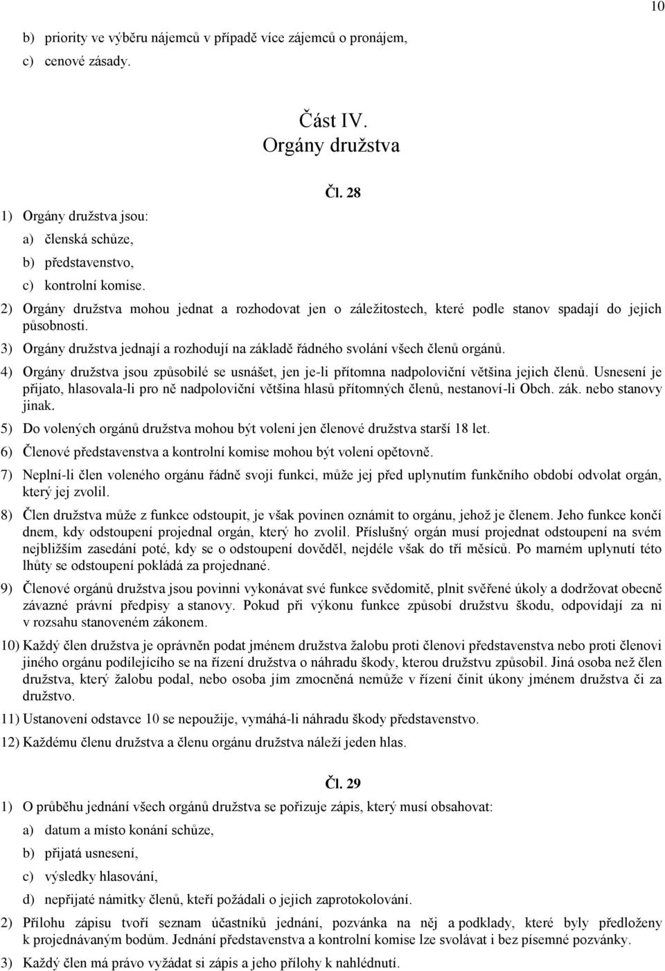 3) Orgány družstva jednají a rozhodují na základě řádného svolání všech členů orgánů. 4) Orgány družstva jsou způsobilé se usnášet, jen je-li přítomna nadpoloviční většina jejich členů.