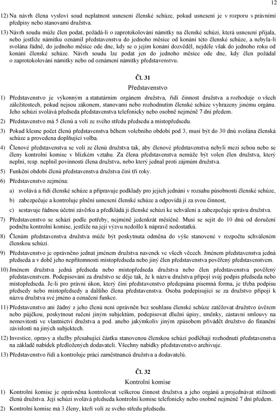 schůze, a nebyla-li svolána řádně, do jednoho měsíce ode dne, kdy se o jejím konání dozvěděl, nejdéle však do jednoho roku od konání členské schůze.