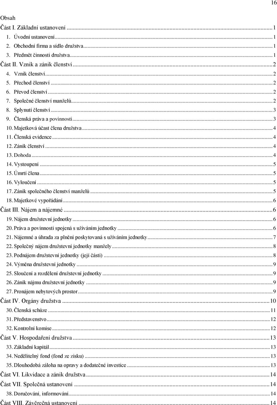 Členská evidence... 4 12. Zánik členství... 4 13. Dohoda... 4 14. Vystoupení... 5 15. Úmrtí člena... 5 16. Vyloučení... 5 17. Zánik společného členství manželů... 5 18. Majetkové vypořádání.