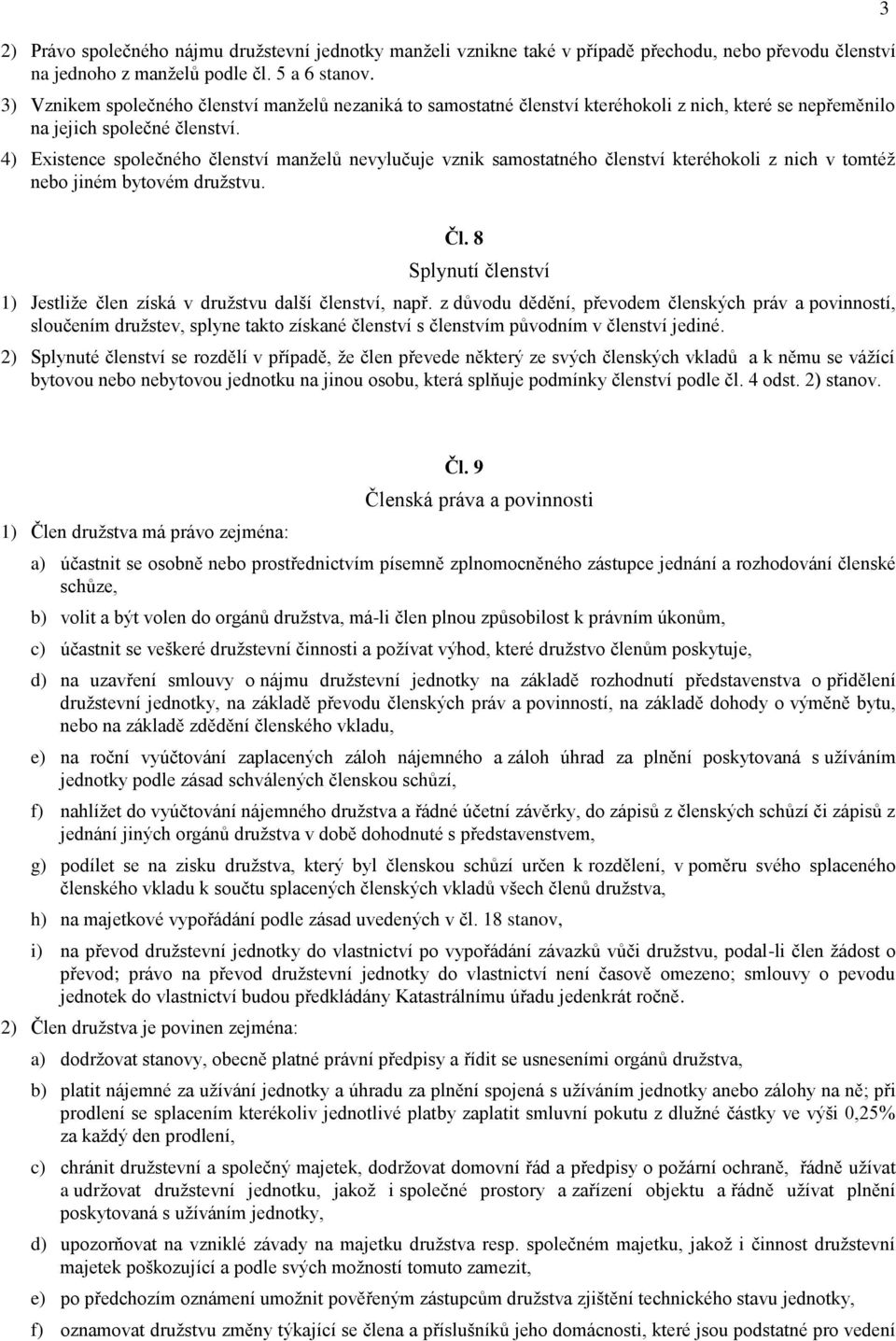 4) Existence společného členství manželů nevylučuje vznik samostatného členství kteréhokoli z nich v tomtéž nebo jiném bytovém družstvu. 3 Čl.