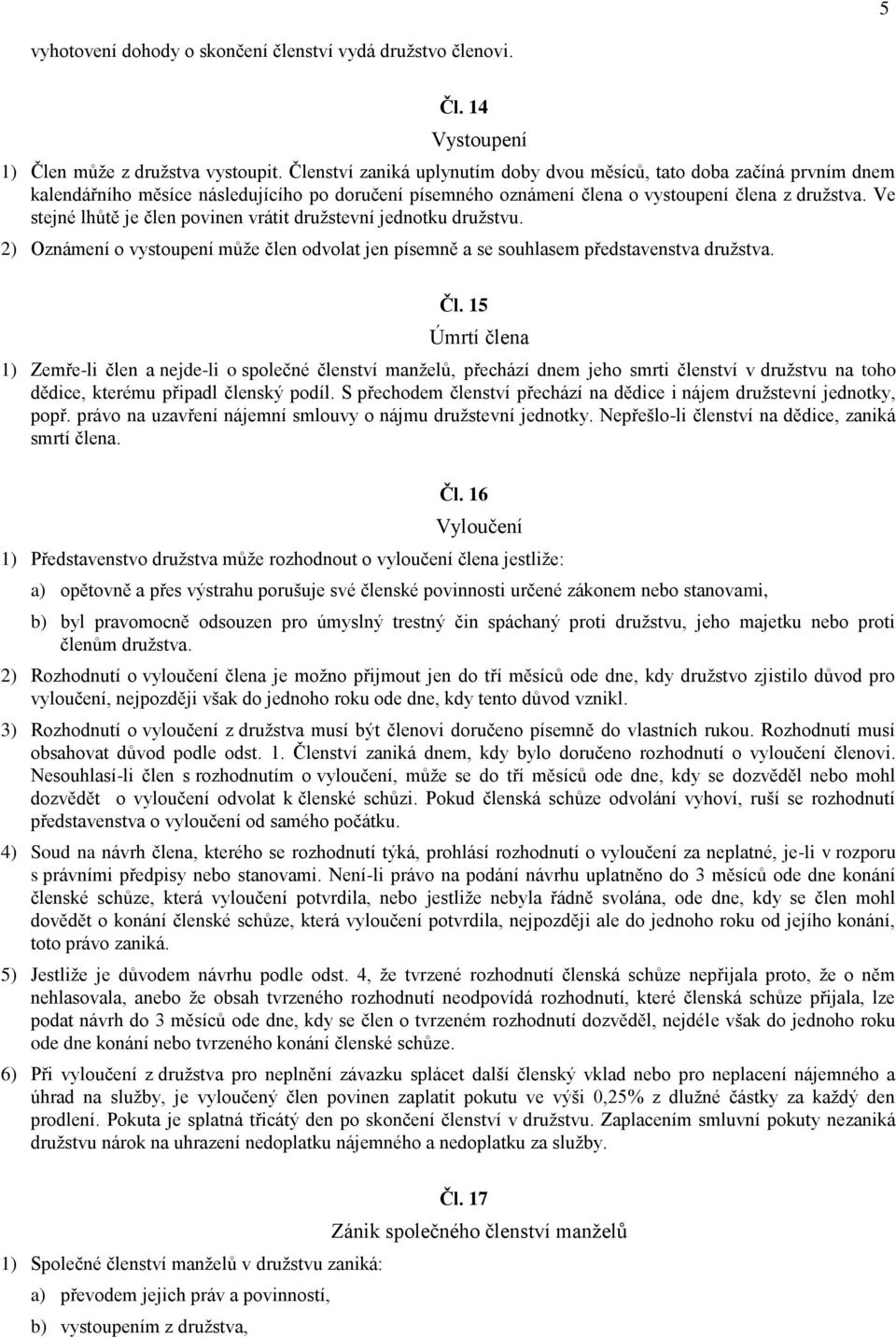 Ve stejné lhůtě je člen povinen vrátit družstevní jednotku družstvu. 2) Oznámení o vystoupení může člen odvolat jen písemně a se souhlasem představenstva družstva. Čl.