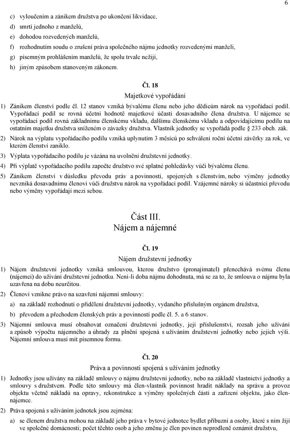 12 stanov vzniká bývalému členu nebo jeho dědicům nárok na vypořádací podíl. Vypořádací podíl se rovná účetní hodnotě majetkové účasti dosavadního člena družstva.