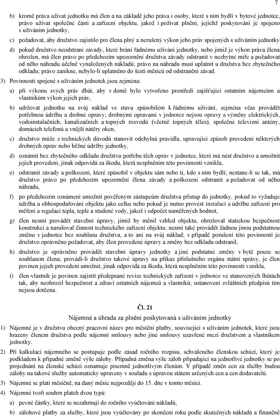 brání řádnému užívání jednotky, nebo jimiž je výkon práva člena ohrožen, má člen právo po předchozím upozornění družstva závady odstranit v nezbytné míře a požadovat od něho náhradu účelně