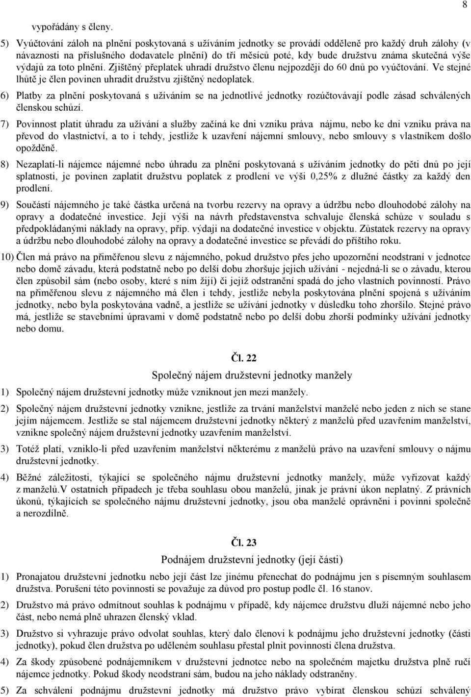 skutečná výše výdajů za toto plnění. Zjištěný přeplatek uhradí družstvo členu nejpozději do 60 dnů po vyúčtování. Ve stejné lhůtě je člen povinen uhradit družstvu zjištěný nedoplatek.