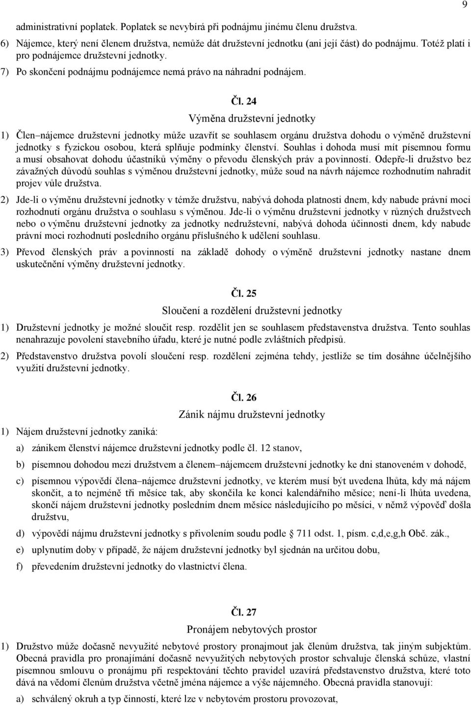 24 Výměna družstevní jednotky 1) Člen nájemce družstevní jednotky může uzavřít se souhlasem orgánu družstva dohodu o výměně družstevní jednotky s fyzickou osobou, která splňuje podmínky členství.