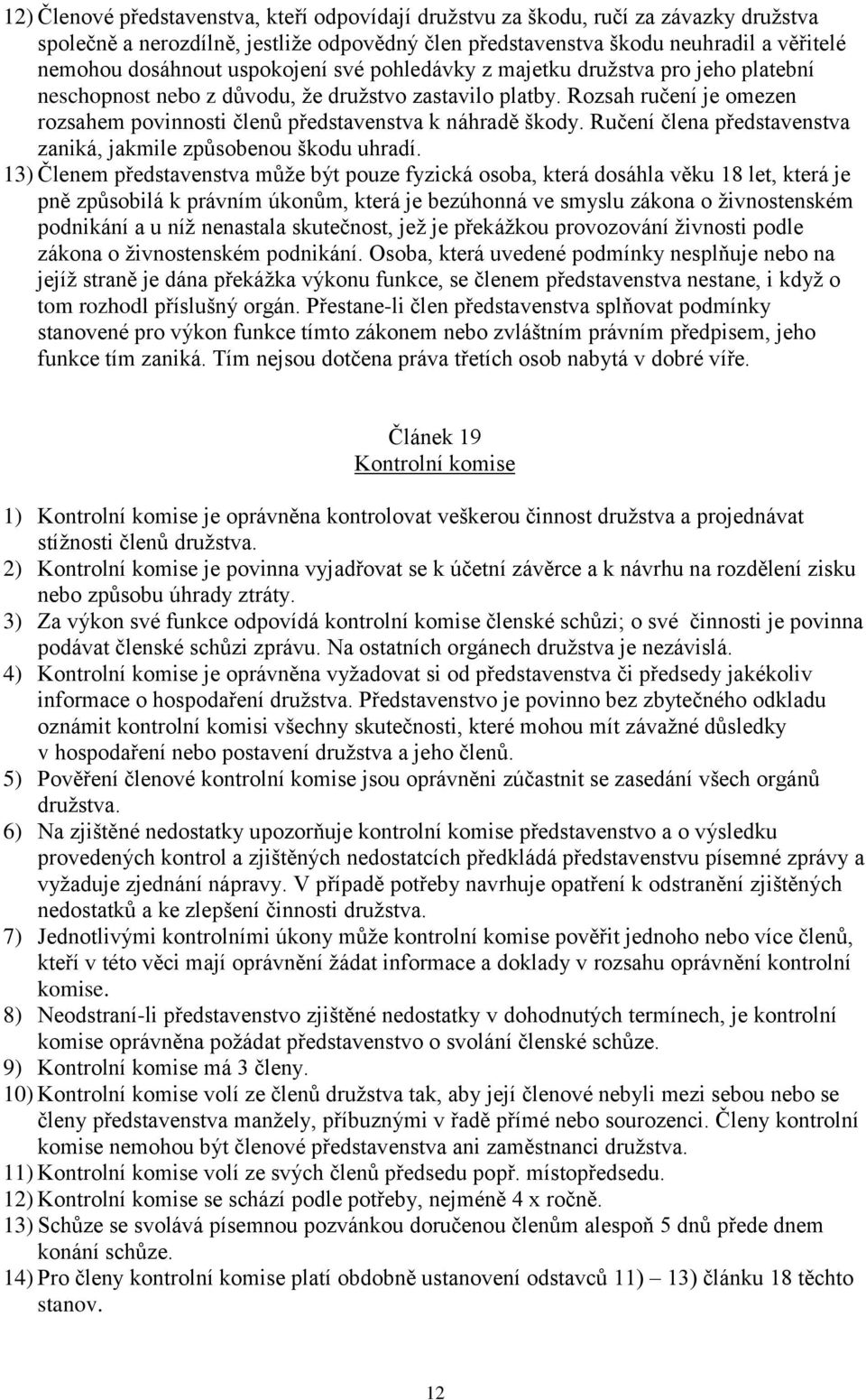 Rozsah ručení je omezen rozsahem povinnosti členů představenstva k náhradě škody. Ručení člena představenstva zaniká, jakmile způsobenou škodu uhradí.