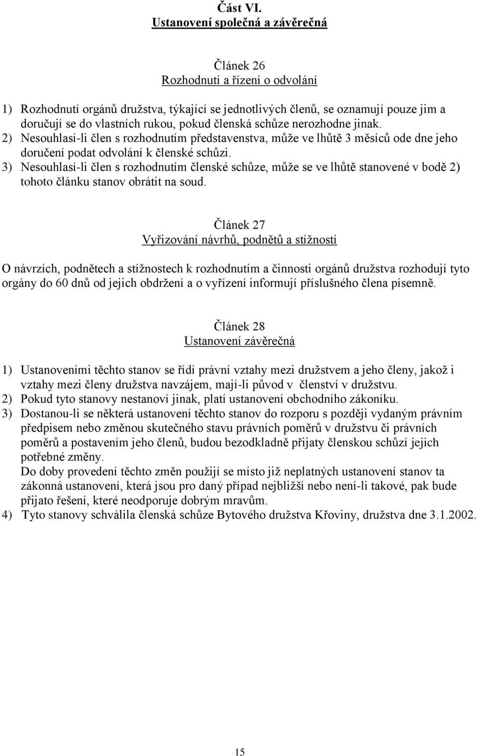 členská schůze nerozhodne jinak. 2) Nesouhlasí-li člen s rozhodnutím představenstva, může ve lhůtě 3 měsíců ode dne jeho doručení podat odvolání k členské schůzi.