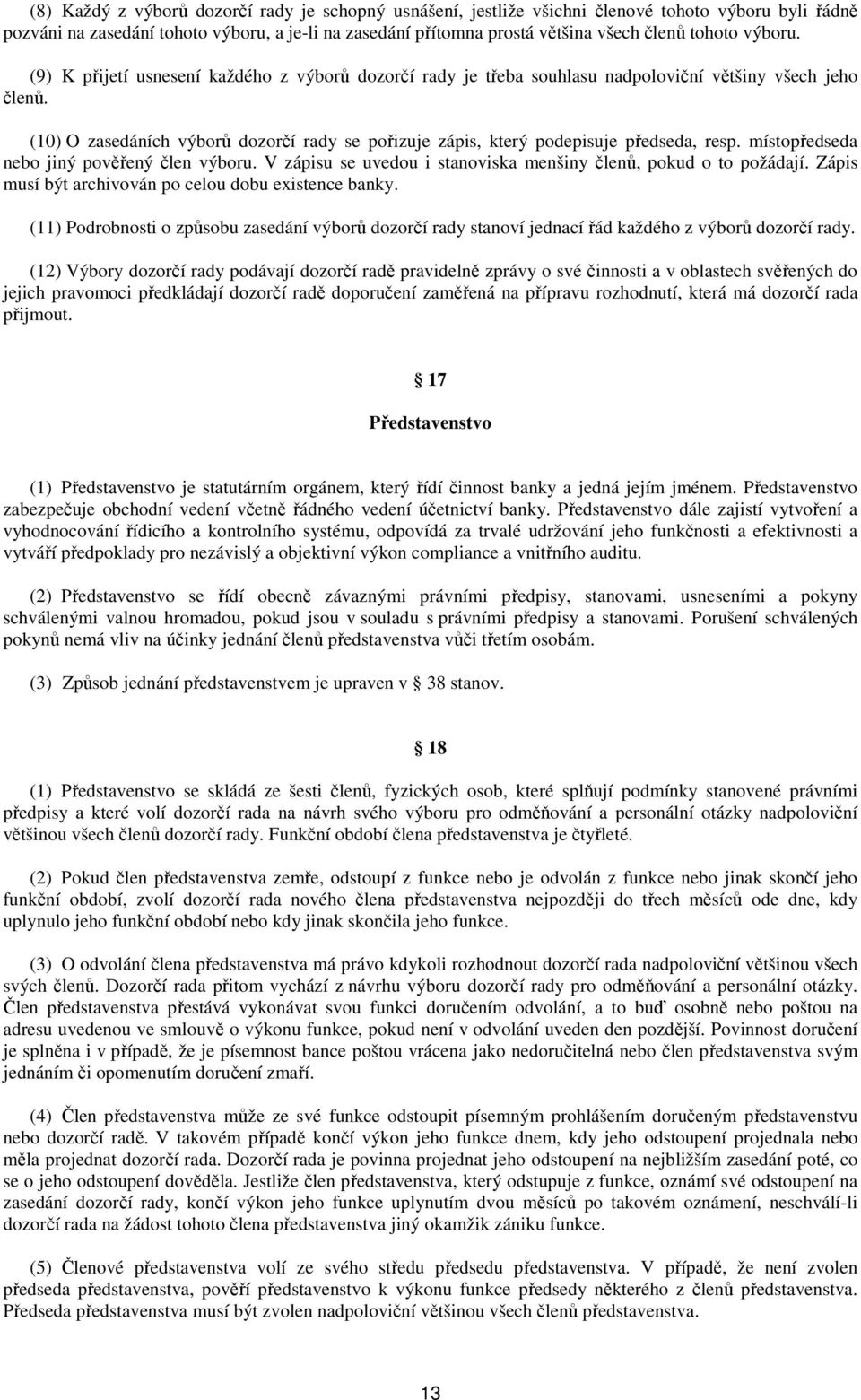 (10) O zasedáních výborů dozorčí rady se pořizuje zápis, který podepisuje předseda, resp. místopředseda nebo jiný pověřený člen výboru.