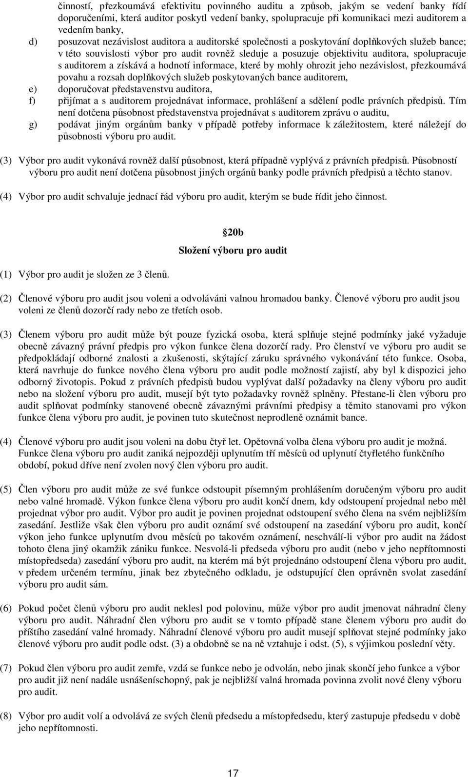 auditorem a získává a hodnotí informace, které by mohly ohrozit jeho nezávislost, přezkoumává povahu a rozsah doplňkových služeb poskytovaných bance auditorem, e) doporučovat představenstvu auditora,