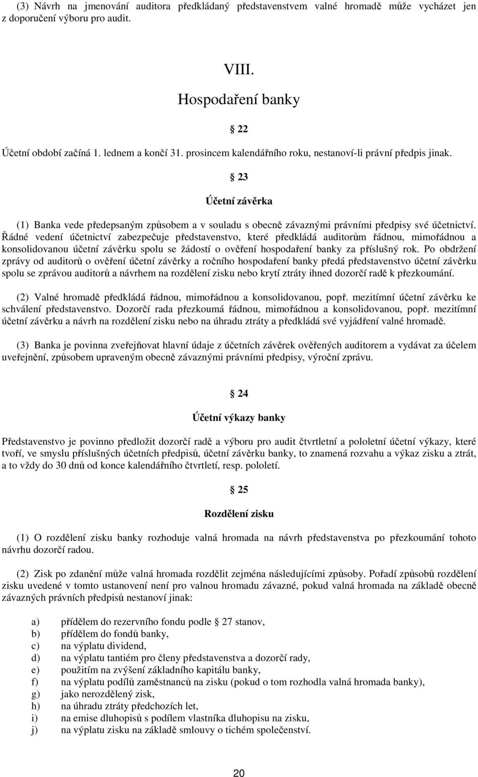 Řádné vedení účetnictví zabezpečuje představenstvo, které předkládá auditorům řádnou, mimořádnou a konsolidovanou účetní závěrku spolu se žádostí o ověření hospodaření banky za příslušný rok.